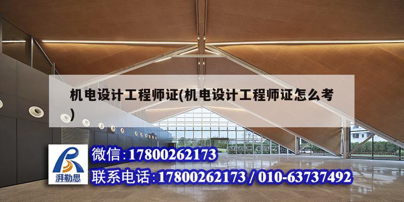 機電設(shè)計工程師證(機電設(shè)計工程師證怎么考) 結(jié)構(gòu)電力行業(yè)設(shè)計