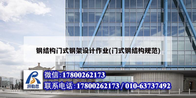 鋼結(jié)構(gòu)門(mén)式鋼架設(shè)計(jì)作業(yè)(門(mén)式鋼結(jié)構(gòu)規(guī)范) 鋼結(jié)構(gòu)桁架施工