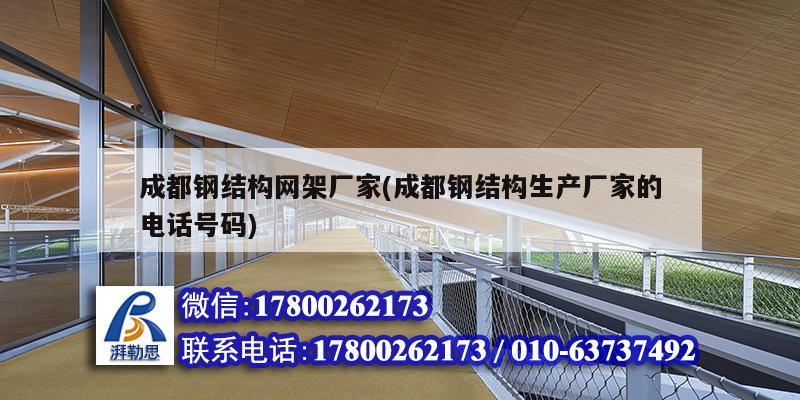 成都鋼結(jié)構(gòu)網(wǎng)架廠家(成都鋼結(jié)構(gòu)生產(chǎn)廠家的電話號(hào)碼) 鋼結(jié)構(gòu)玻璃棧道施工