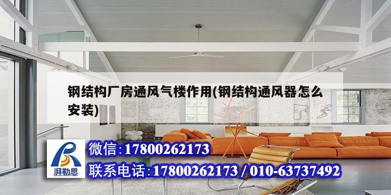 鋼結(jié)構(gòu)廠房通風(fēng)氣樓作用(鋼結(jié)構(gòu)通風(fēng)器怎么安裝) 結(jié)構(gòu)砌體施工