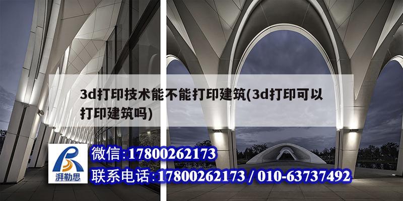 3d打印技術(shù)能不能打印建筑(3d打印可以打印建筑嗎) 建筑方案設(shè)計