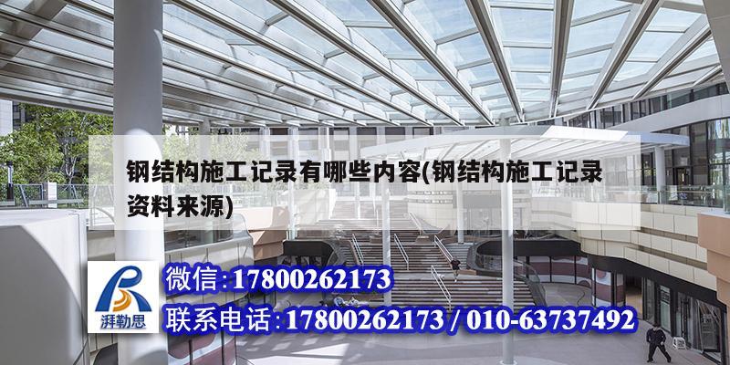 鋼結(jié)構(gòu)施工記錄有哪些內(nèi)容(鋼結(jié)構(gòu)施工記錄資料來源) 結(jié)構(gòu)地下室施工