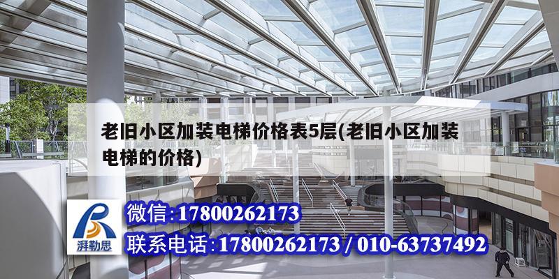 老舊小區(qū)加裝電梯價(jià)格表5層(老舊小區(qū)加裝電梯的價(jià)格) 結(jié)構(gòu)機(jī)械鋼結(jié)構(gòu)設(shè)計(jì)