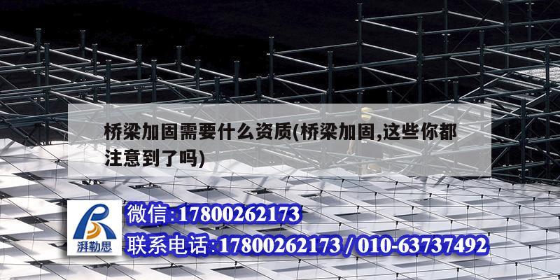 橋梁加固需要什么資質(zhì)(橋梁加固,這些你都注意到了嗎) 建筑施工圖施工