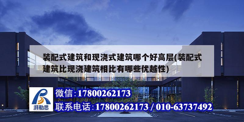 詳細(xì)閱讀:裝配式建筑和現(xiàn)澆式建筑哪個好高層(裝配式建筑比現(xiàn)澆建筑相比有哪些優(yōu)越性) 裝配式建筑和現(xiàn)澆式建筑哪個好高層(裝配式建筑比現(xiàn)澆建筑相比有哪些優(yōu)越性)