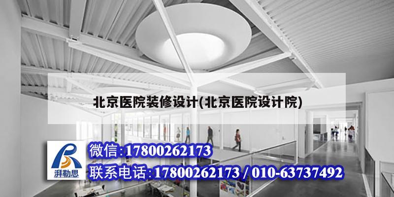 北京醫(yī)院裝修設(shè)計(jì)(北京醫(yī)院設(shè)計(jì)院) 結(jié)構(gòu)機(jī)械鋼結(jié)構(gòu)設(shè)計(jì)