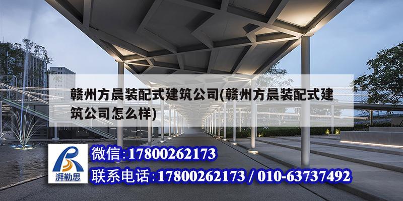 贛州方晨裝配式建筑公司(贛州方晨裝配式建筑公司怎么樣) 北京網(wǎng)架設(shè)計
