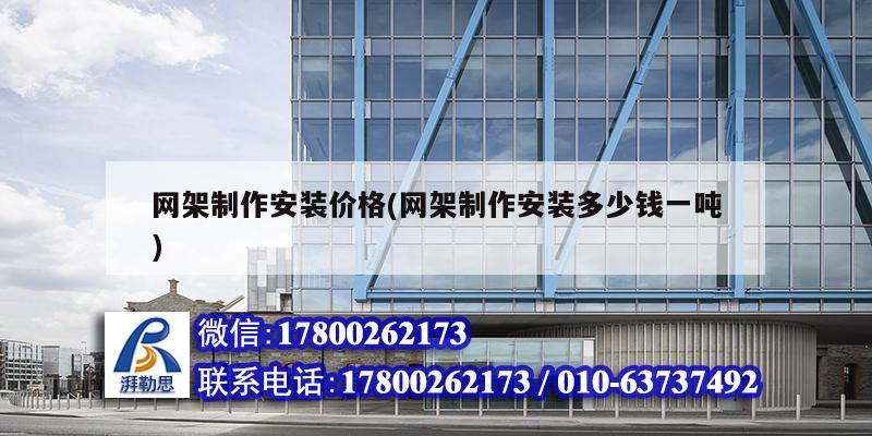 網(wǎng)架制作安裝價格(網(wǎng)架制作安裝多少錢一噸) 結(jié)構(gòu)污水處理池施工