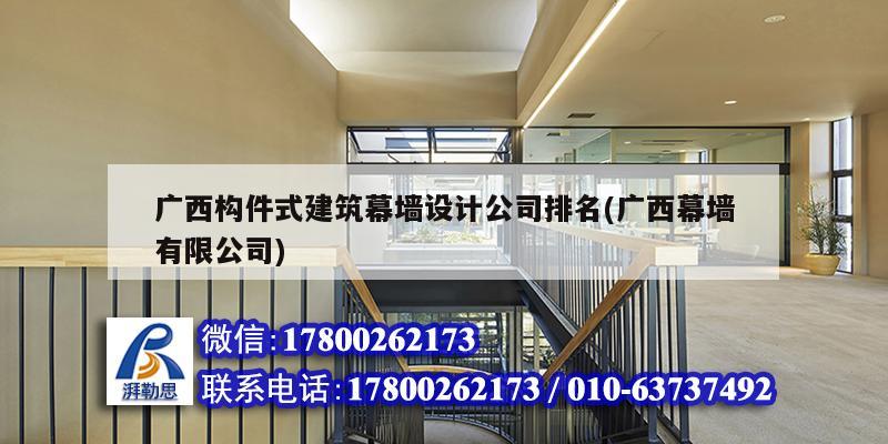廣西構(gòu)件式建筑幕墻設(shè)計(jì)公司排名(廣西幕墻有限公司) 結(jié)構(gòu)機(jī)械鋼結(jié)構(gòu)設(shè)計(jì)
