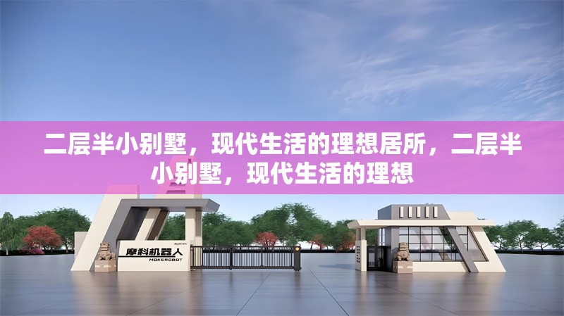 二層半小別墅，現(xiàn)代生活的理想居所，二層半小別墅，現(xiàn)代生活的理想