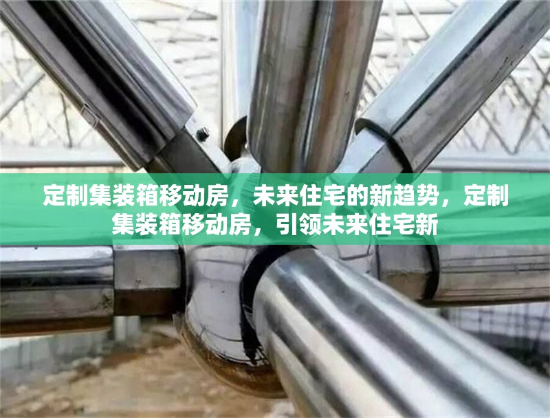 定制集裝箱移動房，未來住宅的新趨勢，定制集裝箱移動房，引領未來住宅新