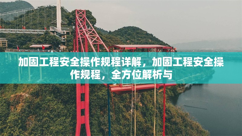 加固工程安全操作規(guī)程詳解，加固工程安全操作規(guī)程，全方位解析與 行業(yè)新聞 第1張