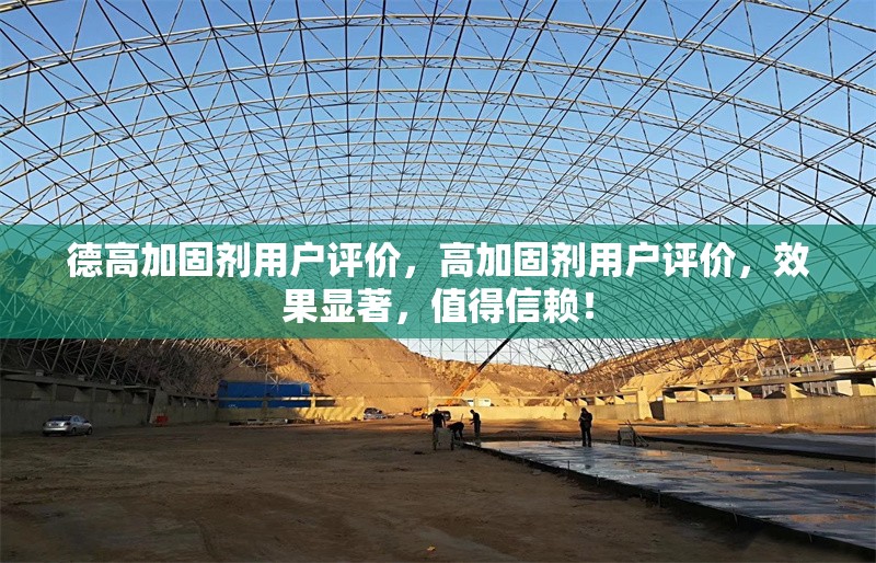 德高加固劑用戶評(píng)價(jià)，高加固劑用戶評(píng)價(jià)，效果顯著，值得信賴！ 行業(yè)新聞 第1張