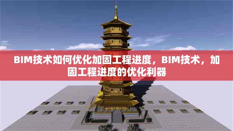 BIM技術如何優(yōu)化加固工程進度，BIM技術，加固工程進度的優(yōu)化利器 行業(yè)新聞 第1張