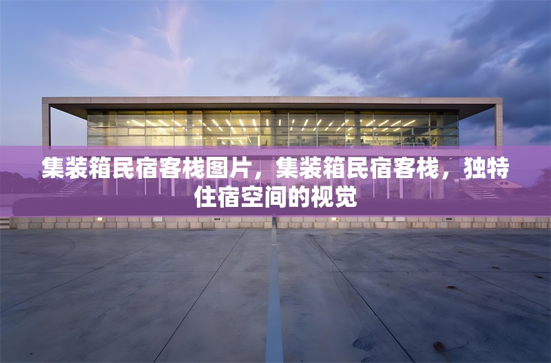 集裝箱民宿客棧圖片，集裝箱民宿客棧，獨特住宿空間的視覺 行業(yè)新聞 第1張