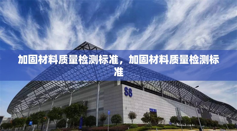 加固材料質(zhì)量檢測標(biāo)準，加固材料質(zhì)量檢測標(biāo)準 行業(yè)新聞 第1張