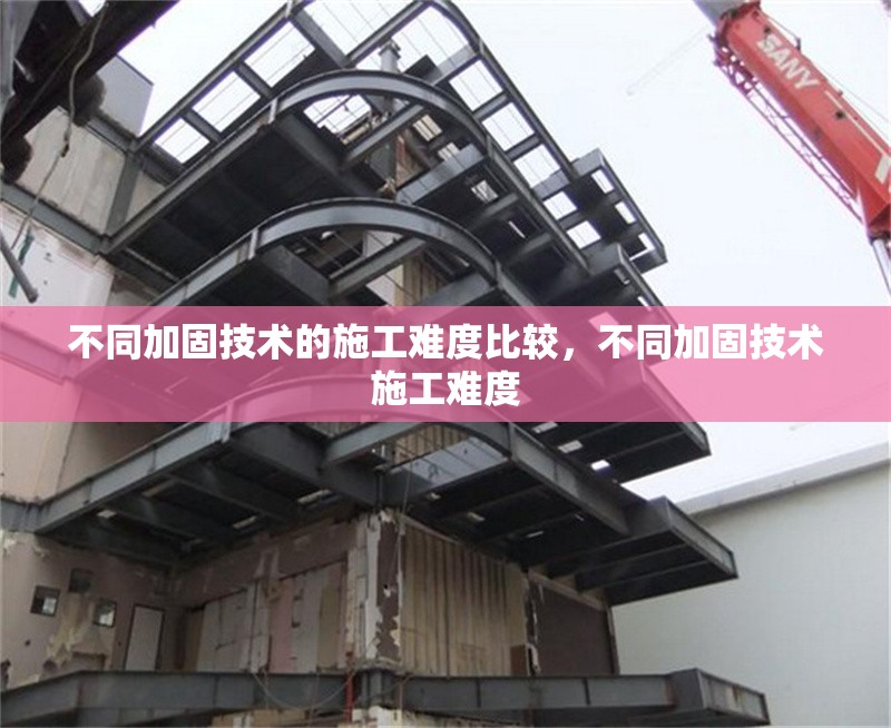 不同加固技術(shù)的施工難度比較，不同加固技術(shù)施工難度