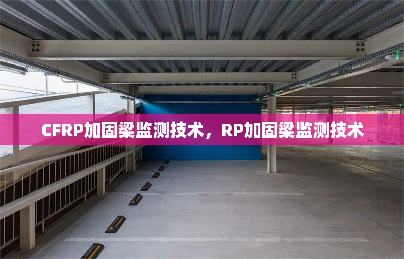 CFRP加固梁監(jiān)測(cè)技術(shù)，RP加固梁監(jiān)測(cè)技術(shù)