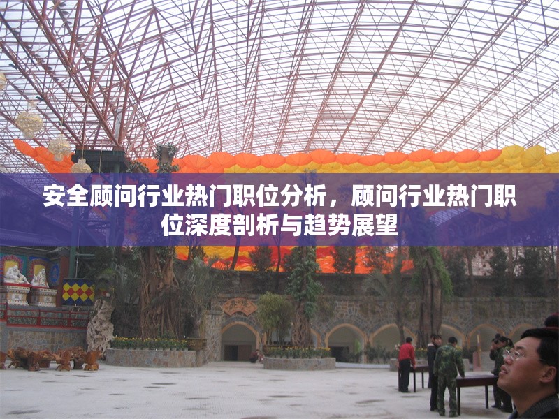 安全顧問(wèn)行業(yè)熱門(mén)職位分析，顧問(wèn)行業(yè)熱門(mén)職位深度剖析與趨勢(shì)展望 行業(yè)新聞 第1張