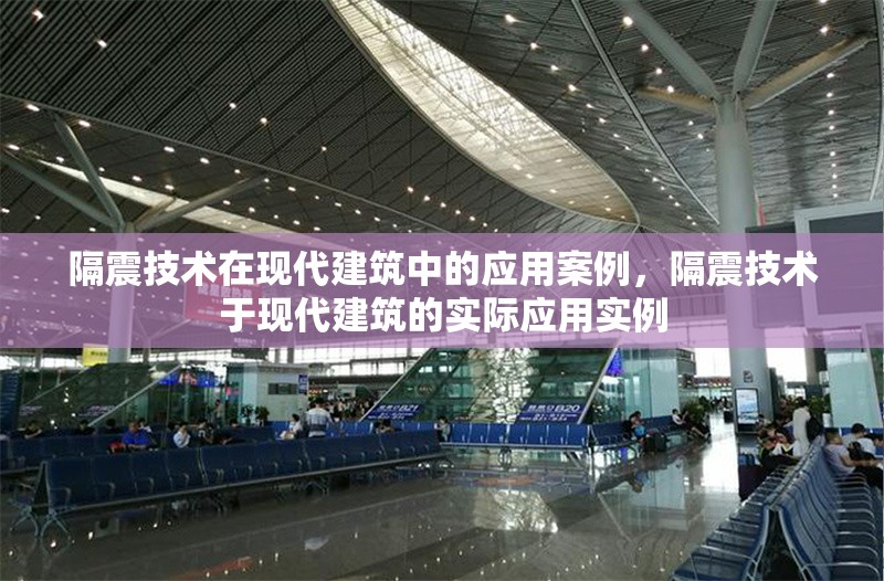 隔震技術(shù)在現(xiàn)代建筑中的應(yīng)用案例，隔震技術(shù)于現(xiàn)代建筑的實(shí)際應(yīng)用實(shí)例 行業(yè)新聞 第1張