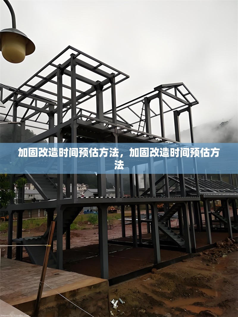 加固改造時(shí)間預(yù)估方法，加固改造時(shí)間預(yù)估方法 行業(yè)新聞 第1張