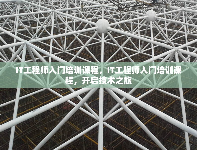 IT工程師入門培訓(xùn)課程，IT工程師入門培訓(xùn)課程，開啟技術(shù)之旅