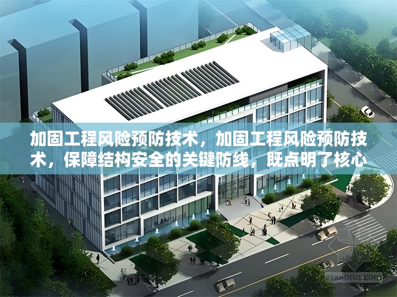 加固工程風(fēng)險預(yù)防技術(shù)，加固工程風(fēng)險預(yù)防技術(shù)，保障結(jié)構(gòu)安全的關(guān)鍵防線，既點明了核心主題加固工程風(fēng)險預(yù)防技術(shù)，又強調(diào)了其對于保障結(jié)構(gòu)安全的重要性， 行業(yè)新聞 第1張