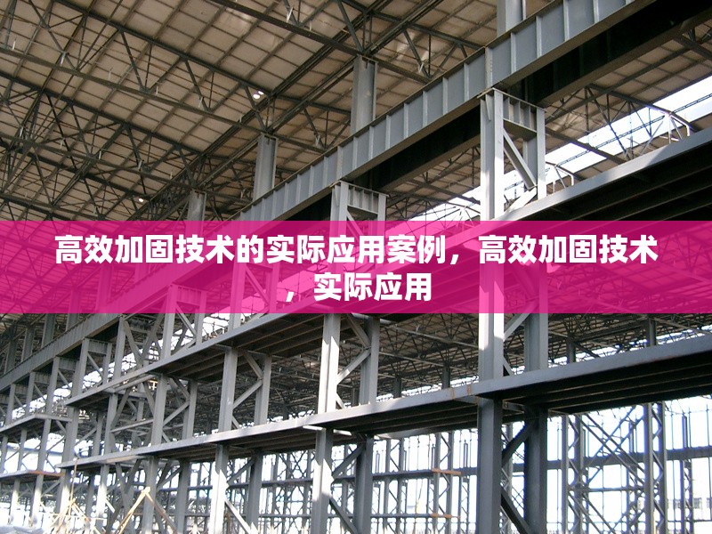 高效加固技術(shù)的實(shí)際應(yīng)用案例，高效加固技術(shù)，實(shí)際應(yīng)用 行業(yè)新聞 第1張