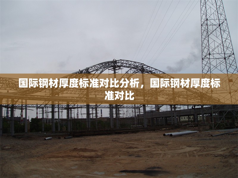 國際鋼材厚度標(biāo)準(zhǔn)對比分析，國際鋼材厚度標(biāo)準(zhǔn)對比 行業(yè)新聞 第1張