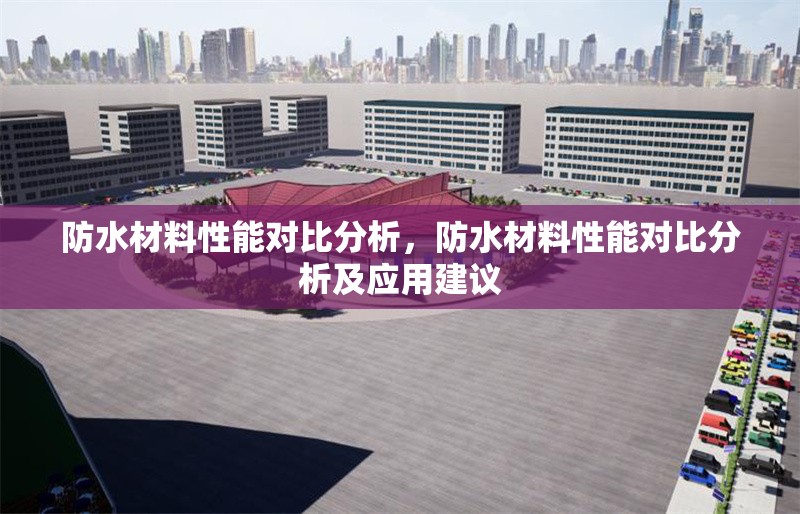 防水材料性能對比分析，防水材料性能對比分析及應用建議 行業(yè)新聞 第1張