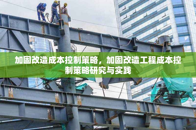 加固改造成本控制策略，加固改造工程成本控制策略研究與實踐