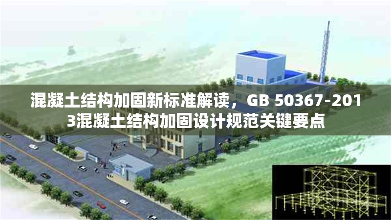 混凝土結(jié)構(gòu)加固新標準解讀，GB 50367-2013混凝土結(jié)構(gòu)加固設計規(guī)范關鍵要點 行業(yè)新聞 第1張