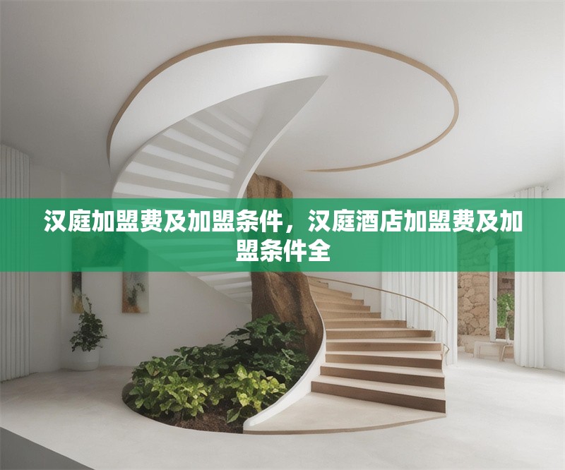 漢庭加盟費(fèi)及加盟條件，漢庭酒店加盟費(fèi)及加盟條件全 行業(yè)新聞 第1張