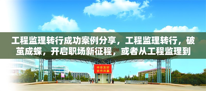 工程監(jiān)理轉(zhuǎn)行成功案例分享，工程監(jiān)理轉(zhuǎn)行，破繭成蝶，開啟職場(chǎng)新征程，或者從工程監(jiān)理到新領(lǐng)域，成功轉(zhuǎn)行案例全解析