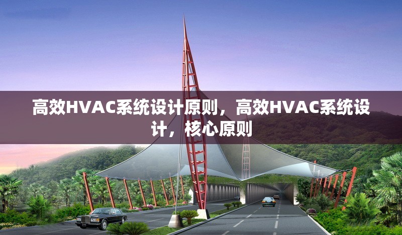 高效HVAC系統(tǒng)設(shè)計(jì)原則，高效HVAC系統(tǒng)設(shè)計(jì)，核心原則
