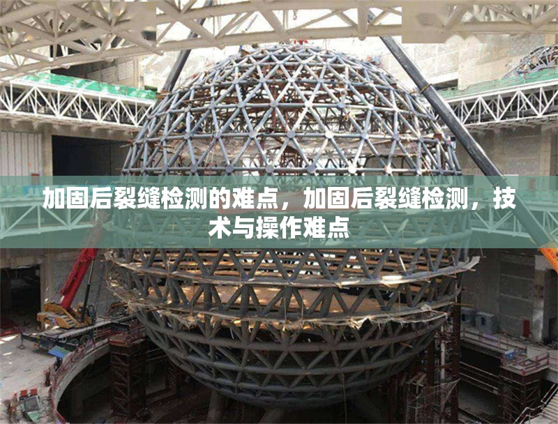 加固后裂縫檢測的難點(diǎn)，加固后裂縫檢測，技術(shù)與操作難點(diǎn) 行業(yè)新聞 第1張