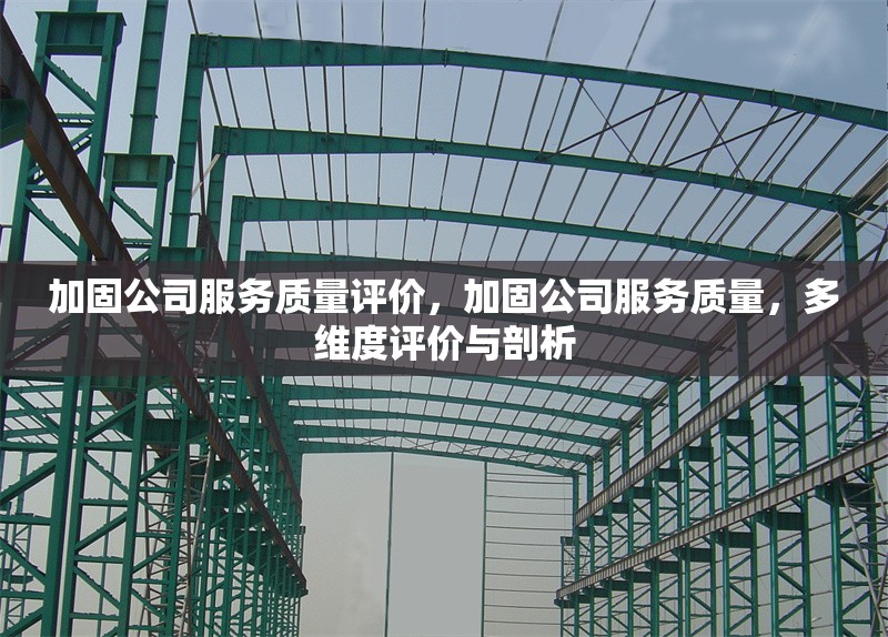 加固公司服務(wù)質(zhì)量評(píng)價(jià)，加固公司服務(wù)質(zhì)量，多維度評(píng)價(jià)與剖析 行業(yè)新聞 第1張