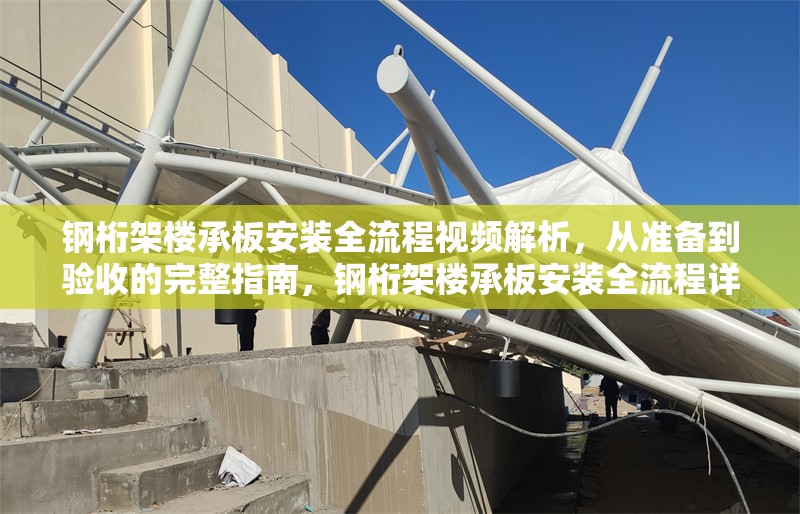 鋼桁架樓承板安裝全流程視頻解析，從準(zhǔn)備到驗(yàn)收的完整指南，鋼桁架樓承板安裝全流程詳解，從準(zhǔn)備到驗(yàn)收 行業(yè)新聞