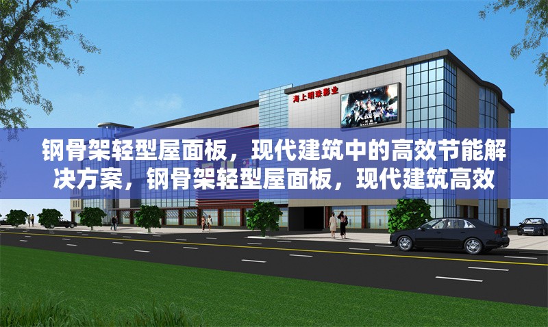 鋼骨架輕型屋面板，現(xiàn)代建筑中的高效節(jié)能解決方案，鋼骨架輕型屋面板，現(xiàn)代建筑高效 行業(yè)新聞