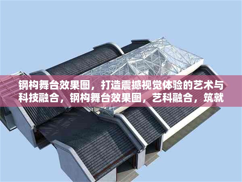 鋼構(gòu)舞臺(tái)效果圖，打造震撼視覺(jué)體驗(yàn)的藝術(shù)與科技融合，鋼構(gòu)舞臺(tái)效果圖，藝科融合，筑就震撼視界 行業(yè)新聞
