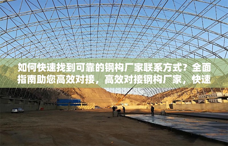 如何快速找到可靠的鋼構廠家聯(lián)系方式？全面指南助您高效對接，高效對接鋼構廠家，快速獲取可靠 行業(yè)新聞