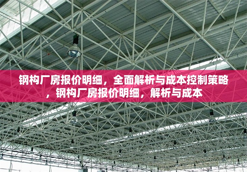 鋼構(gòu)廠房報價明細(xì)，全面解析與成本控制策略，鋼構(gòu)廠房報價明細(xì)，解析與成本