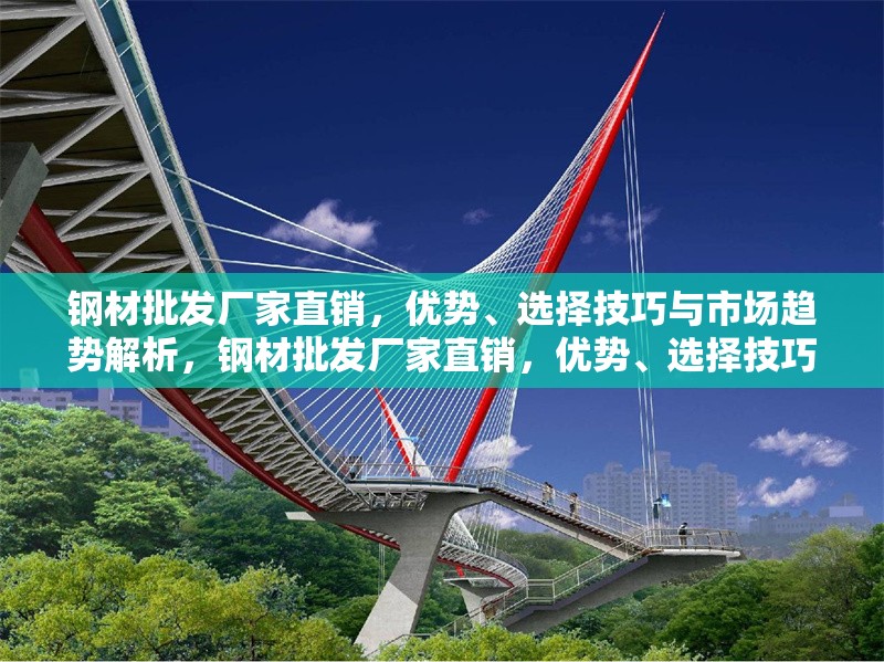 鋼材批發(fā)廠家直銷，優(yōu)勢(shì)、選擇技巧與市場(chǎng)趨勢(shì)解析，鋼材批發(fā)廠家直銷，優(yōu)勢(shì)、選擇技巧及市場(chǎng)趨勢(shì)全解析 行業(yè)新聞
