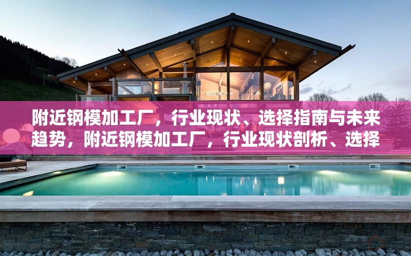 附近鋼模加工廠，行業(yè)現(xiàn)狀、選擇指南與未來(lái)趨勢(shì)，附近鋼模加工廠，行業(yè)現(xiàn)狀剖析、選擇要點(diǎn)指南及未來(lái) 行業(yè)新聞