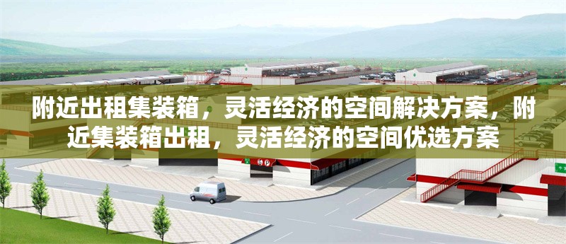 附近出租集裝箱，靈活經(jīng)濟(jì)的空間解決方案，附近集裝箱出租，靈活經(jīng)濟(jì)的空間優(yōu)選方案 行業(yè)新聞