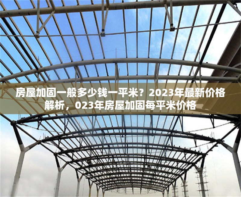 房屋加固一般多少錢一平米？2023年最新價(jià)格解析，023年房屋加固每平米價(jià)格