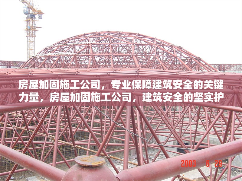 房屋加固施工公司，專業(yè)保障建筑安全的關(guān)鍵力量，房屋加固施工公司，建筑安全的堅(jiān)實(shí)護(hù)