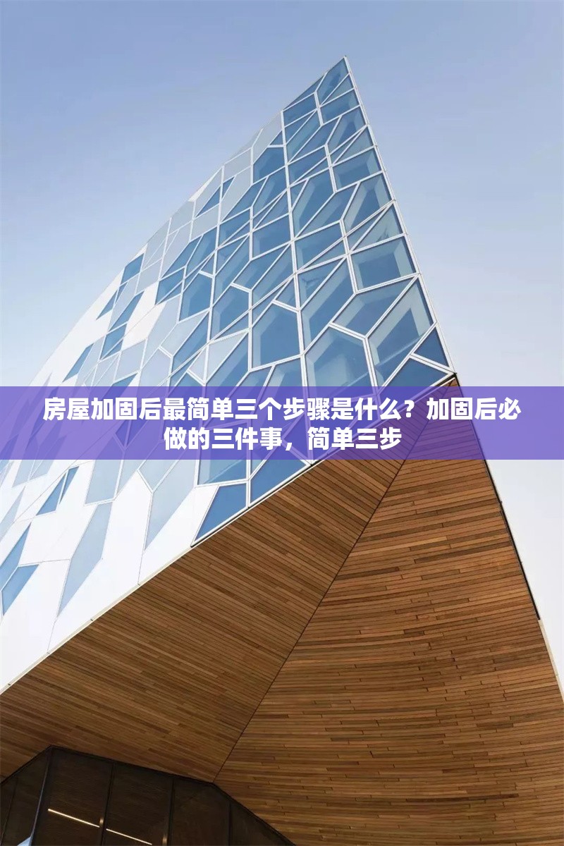 房屋加固后最簡單三個步驟是什么？加固后必做的三件事，簡單三步