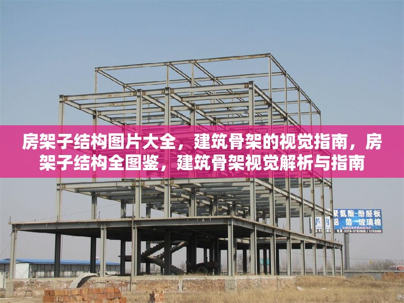 房架子結(jié)構(gòu)圖片大全，建筑骨架的視覺指南，房架子結(jié)構(gòu)全圖鑒，建筑骨架視覺解析與指南