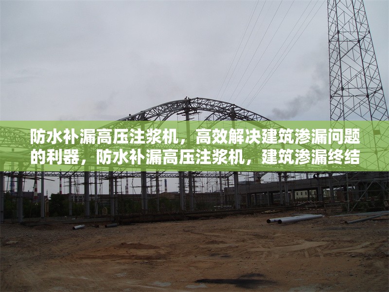 防水補(bǔ)漏高壓注漿機(jī)，高效解決建筑滲漏問(wèn)題的利器，防水補(bǔ)漏高壓注漿機(jī)，建筑滲漏終結(jié)者 行業(yè)新聞
